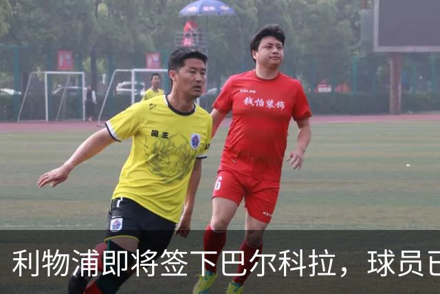 利物浦即将签下巴尔科拉，球员已准备前往英国体检